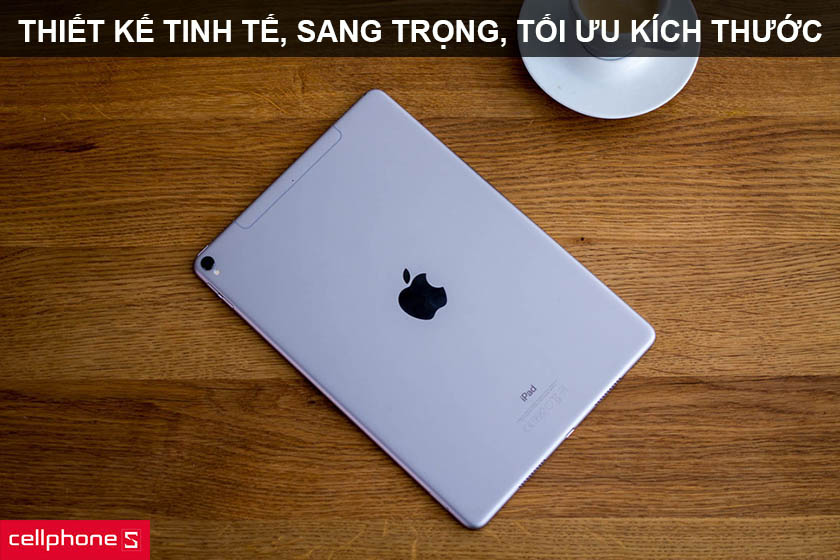iPad Pro 10.5 sở hữu thiết kế đẹp mắt, sang trọng
