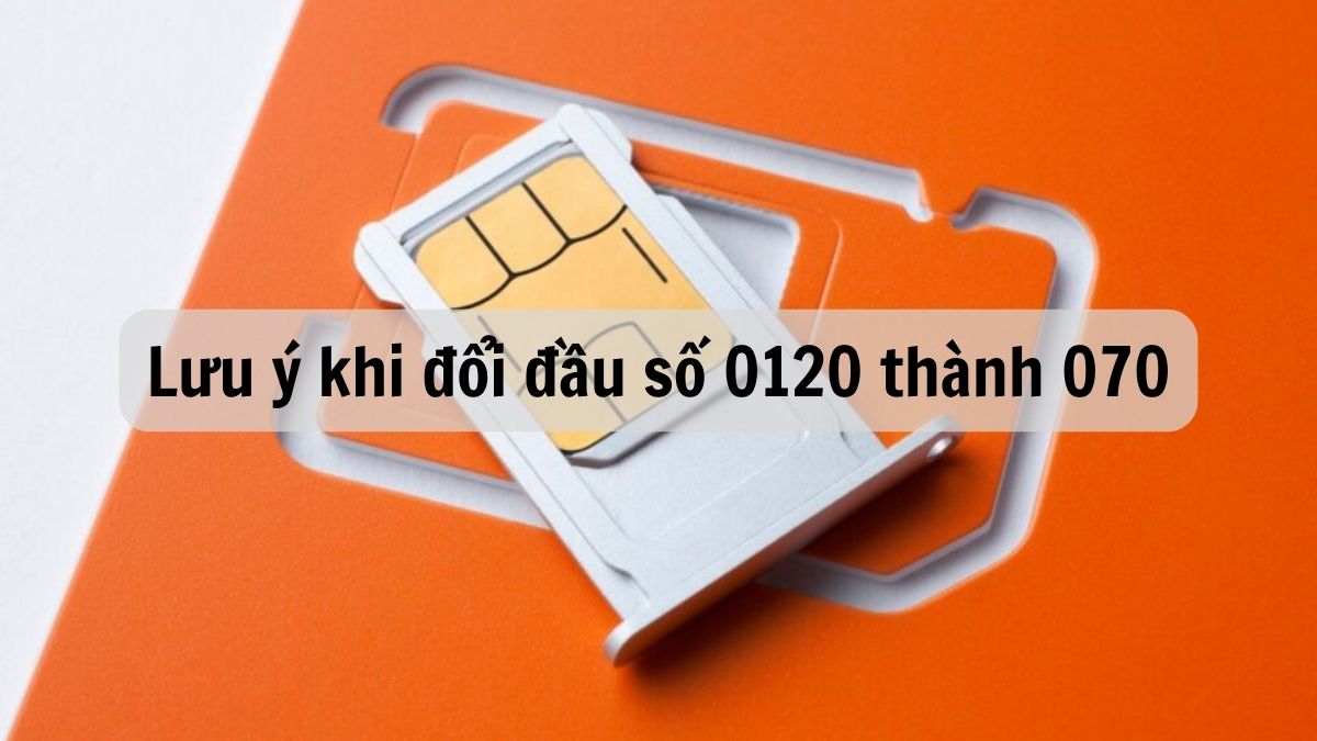 Lưu ý khi đổi đầu số 0120 thành 070 