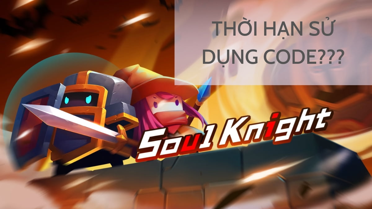 Code Soul Knight có thời hạn bao lâu và dùng được bao nhiêu lần?