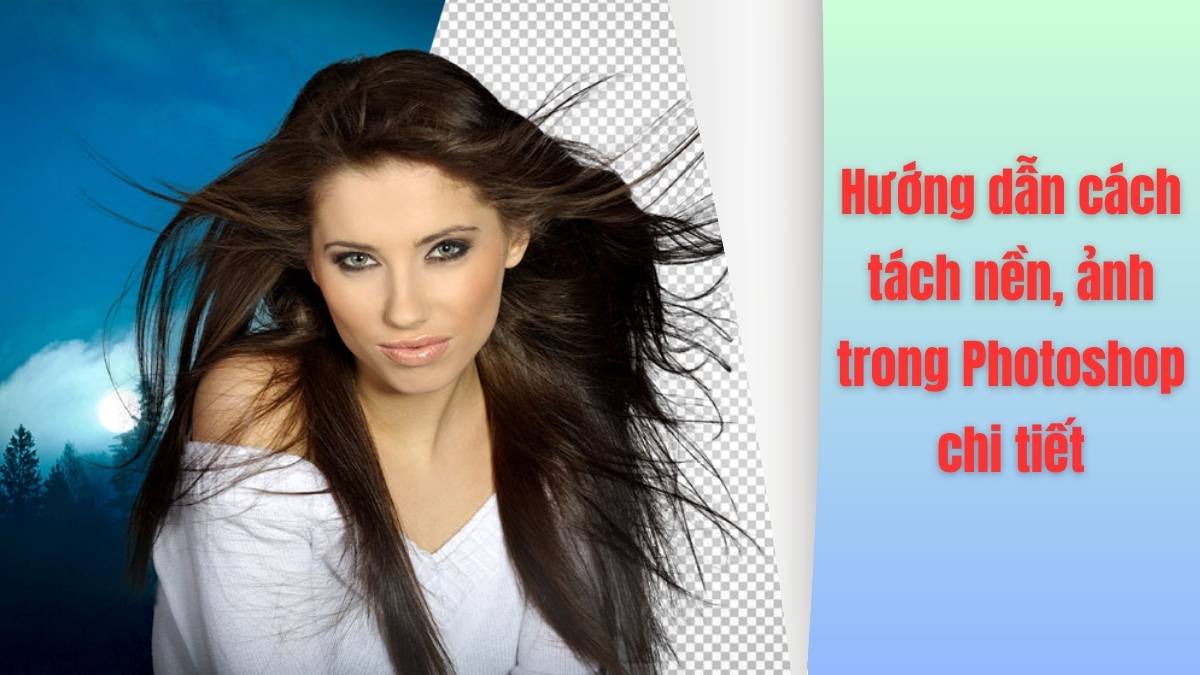 Hướng dẫn cách tách nền ảnh trong Photoshop chi tiết