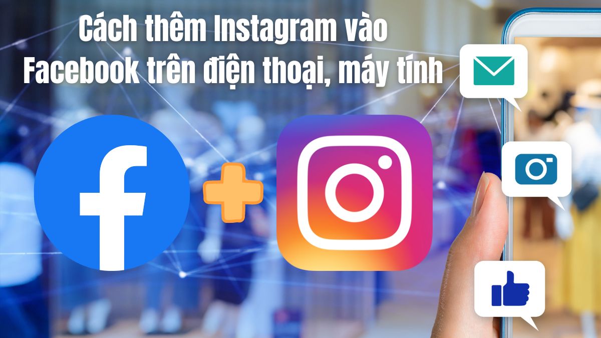Cách thêm Instagram vào Facebook trên điện thoại, máy tính</br>