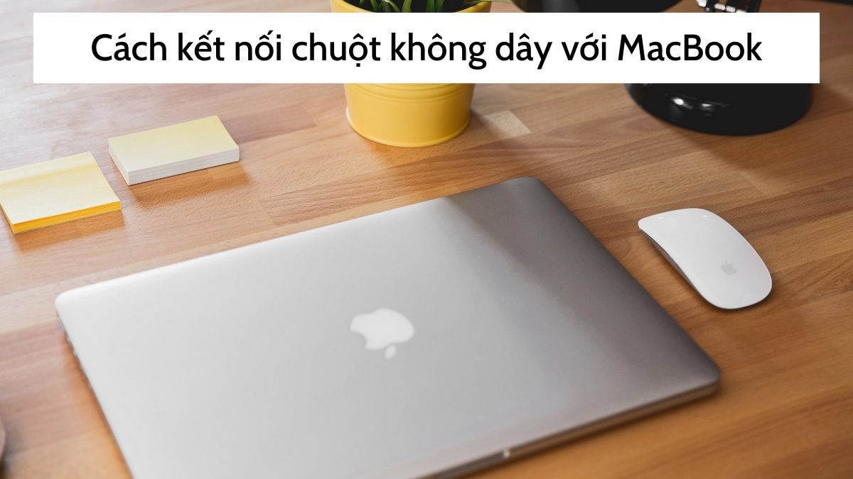 Cách kết nối chuột không dây với MacBook nhanh chóng nhất