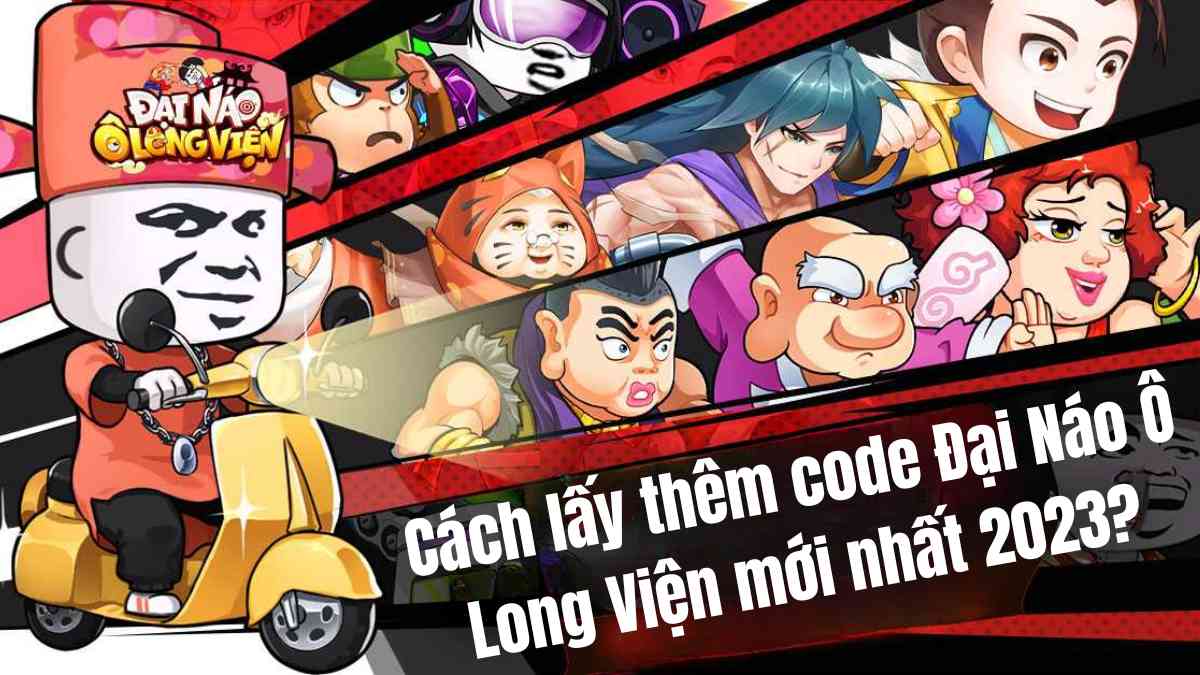 Cách lấy thêm code Đại Náo Ô Long Viện mới nhất 2023?
