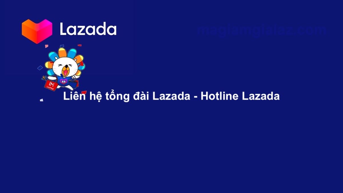 Tổng đài lazada: Trung tâm hỗ trợ khách hàng 24/7