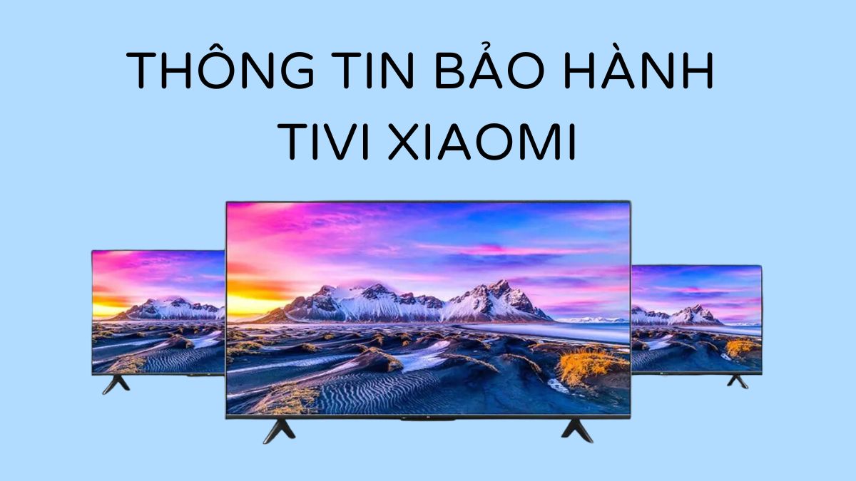 Cập nhật thông tin bảo hành tivi Xiaomi mới nhất 2023