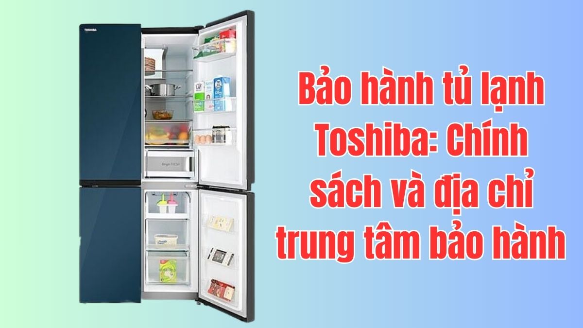 bảo hành tủ lạnh toshiba