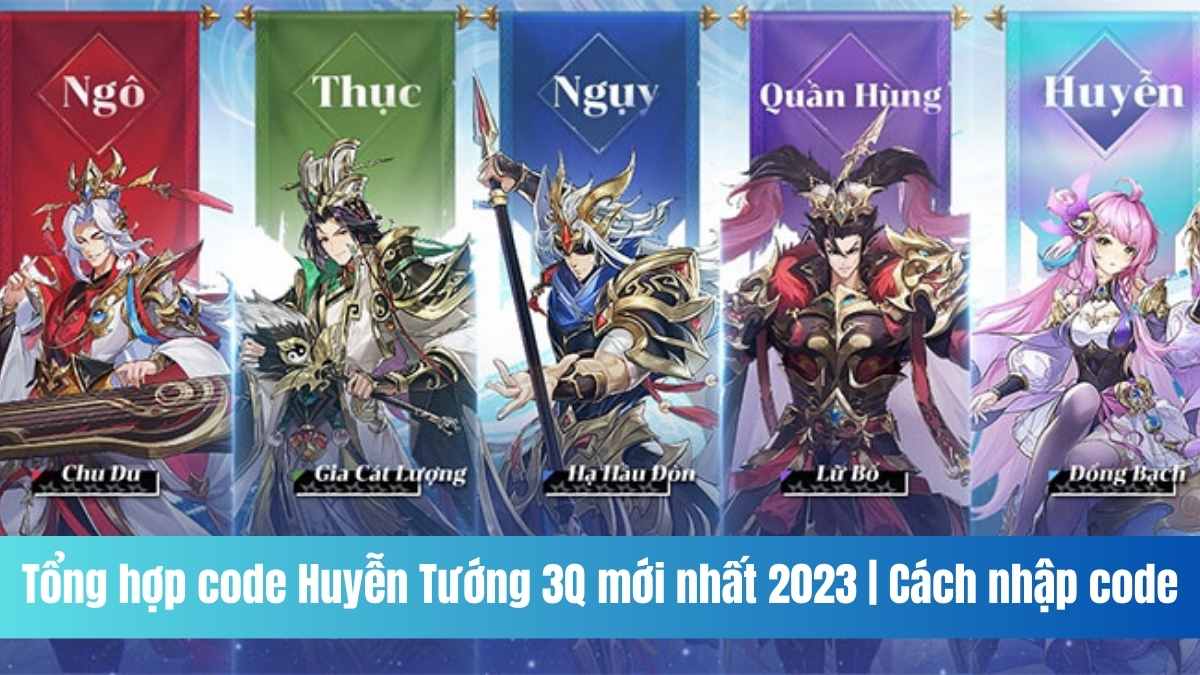 Tổng hợp code Huyễn Tướng 3Q mới nhất 2023 | Cách nhập code