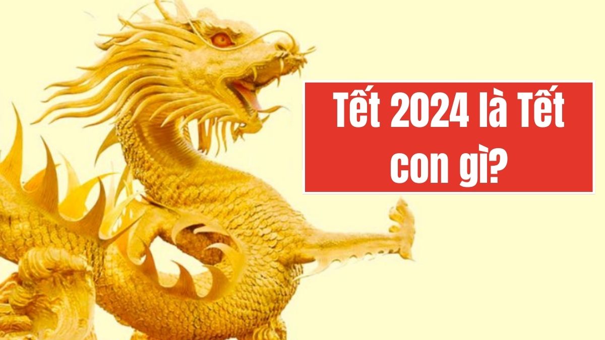 mùng 1 Tết Nguyên Đán - 2024 là năm con gì?